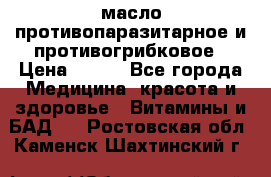 масло противопаразитарное и противогрибковое › Цена ­ 600 - Все города Медицина, красота и здоровье » Витамины и БАД   . Ростовская обл.,Каменск-Шахтинский г.